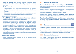 Page 824142
Desvío de llamada: Toque aquí para configurar el modo de desviar 
llamadas cuando la línea esté ocupada, no haya respuesta o no tenga 
cobertura.
Configuración adicional
- ID del emisor Toque para utilizar la configuración del operador predeterminada con el fin de mostrar su número en las llamadas 
salientes.
- Llamada en espera: Marque la casilla de verificación para que se le  notifiquen las nuevas llamadas entrantes durante una llamada.
Otras opciones de llamadas
•  Modo TTY: El modo TTY está...