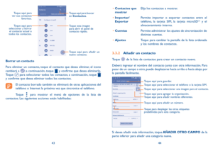 Page 834344
Toque aquí para añadir un 
nuevo contacto. Toque esta imagen 
para abrir el panel de 
contacto rápido.
Toque aquí para 
ver sus contactos  favoritos.
Toque aquí para 
seleccionar y borrar  el contacto actual o 
todos los contactos.
Toque aquí para buscar 
en  Contactos.
Borrar un contacto
Para eliminar un contacto, toque el contacto que desea eliminar, el icono 
cambiará a 
; a continuación, toque  y confirme que desea eliminarlo. 
Toque  para seleccionar todos los contactos; a continuación, toque...