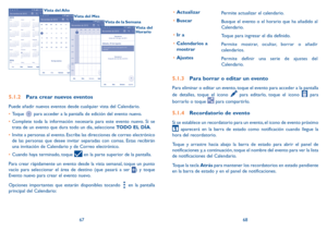Page 956768
Vista del Mes
Vista  del Año
Vista del 
Horario
Vista de la Semana
5.1.2 
Para crear nuevos eventos
Puede añadir nuevos eventos desde cualquier vista del Calendario. 
•	Toque 
 para acceder a la pantalla de edición del evento nuevo.
•	 Complete toda la información necesaria para este evento nuevo. Si se 
trata de un evento que dura todo un día, seleccione TODO EL DÍA.
•	 Invite a personas al evento. Escriba las direcciones de correo electrónico 
de las personas que desee invitar separadas con comas....