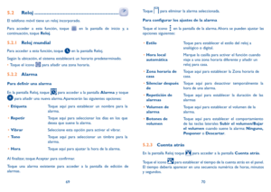 Page 966970
5.2 Reloj ..............................................................
El teléfono móvil tiene un reloj incorporado.
Para acceder a esta función, toque 
 en la pantalla de inicio y, a 
continuación, toque Reloj.
5.2.1  Reloj mundial
Para acceder a esta función, toque  en la pantalla Reloj.
Según la ubicación, el sistema establecerá un horario predeterminado.
•	 Toque el icono 
 para añadir una zona horaria.
5.2.2  Alarma
Para definir una alarma
En la pantalla Reloj, toque 
 para acceder a la...