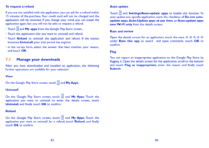 Page 438384
To request a refund
If you are not satisfied with the application, you can ask for a refund within 15 minutes of the purchase. Your credit card will not be charged and the application will be removed. If you change your mind, you can install the application again, but you will not be able to request a refund.
•	Touch  and My apps from the Google Play Store screen.
•	Touch the application that you want to uninstall and refund.
•	Touch Refund to uninstall the application and refund. If the button...
