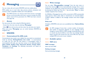 Page 152728
4 messaging .......................
You can create, edit and receive SMS/MMS with this mobile phone.
MMS enables you to send video clips, pictures, photos, animations and 
sounds to other compatible mobiles and e-mail addresses.
 The MMS function can only be used if the service is provided 
by your service provider, and if your contract includes the MMS 
option and if all the parameters for MMS have been entered 
(see page 30).
4.1  access
You may access this menu using the following options:
•...