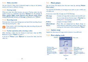 Page 203738
7.1.3 Video recorder
You can record a video clip of unlimited length, as long as the battery 
sustains and there is sufficient memory.
7.1.3.1  Framing mode
When you enter the video function, you are in Framing mode. use the 
mobile screen as a viewfinder and press " Options" for the settings of 
Video quality, Night mode, Record size, Record audio, Color 
mode, EV, Encode format and storage, to Camera and "Videos".
7.1.3.2  Recording mode
Once you have chosen your settings, you can...