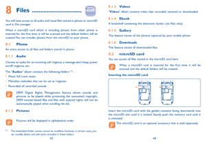 Page 234344
8 Files  ..............................
You will have access to all audio and visual files stored in phone or microSD 
card in File manager.
When a microSD card which is including photos from other phone is 
inserted for the first time, it will be scanned and the default folders will be 
created. You can transfer photos from the microSD to your phone.
8.1  Phone
An entry access to all files and folders stored in phone.
8.1.1  audio
Choose an audio for an incoming call ringtone, a message alert beep,...