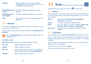 Page 264950
settingsSelect a regular interval to retrieve updates 
automatically, set to show pictures or not, as well 
as a WAP account to connect to.
Enable/Disable auto-
update Activates or disables auto-update to specific 
channels.
Enable/Disable all 
auto-update Activates or disables auto-update to all channels.
send Share a channel with your friend by sending it by 
SMS, MMS.
10.3 Weather
Your phone is equipped with a weather function for viewing up to 3-day 
forecasts of your favorite cities.
You can...