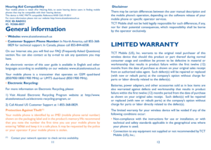 Page 71112
Hearing aid  Compatibility
Your mobile phone is rated: «For Hearing Aid», to assist hearing device users in finding mobile 
phones that may be compatible with their hearing devices.
This device is HAC M4/T4 compatible. Reference ANSi C63.19-2011
For more information please visit our website http://www.alcatelonetouch.us
FCC ID: RaD552
IC:  9238a-0057
General information
• 
Website:  www.alcatelonetouch.us
•	 Customer	 Support	Phone	Number: In North America, call 855-368-
0829 for technical support....