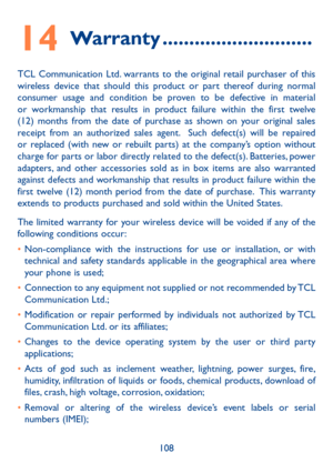 Page 110108
14 Warranty ����������������������������
TCL Communication Ltd. warrants to the original retail purchaser of this wireless device that should this product or part thereof during normal consumer usage and condition be proven to be defective in material or workmanship that results in product failure within the first twelve (12) months from the date of purchase as shown on your original sales receipt from an authorized sales agent.  Such defect(s) will be repaired or replaced (with new or rebuilt parts)...