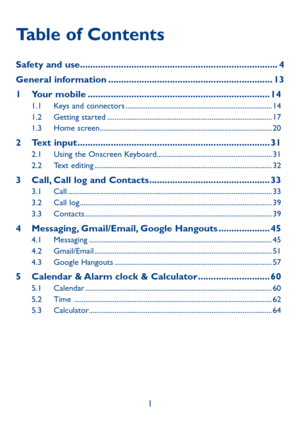 Page 31
Table of Contents
Safety and use ������������������������������������������������������������������������\
�����4
General information ����������������������������������������������������������������13
1 Your mobile �����������������������������������������������������������������������\
141.1  Keys and connectors ........................................................................\
........141.2 Getting started ........................................................................\...