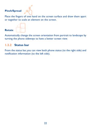 Page 2422
Pinch/Spread   
Place the fingers of one hand on the screen surface and draw them apart or together to scale an element on the screen.
Rotate   
Automatically change the screen orientation from portrait to landscape by turning the phone sideways to have a better screen view.
1�3�2 Status bar
From the status bar, you can view both phone status (to the right side) and notification information (to the left side).  