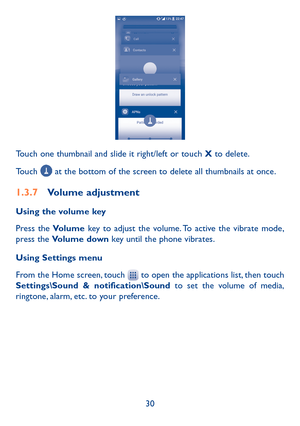 Page 3230
Touch one thumbnail and slide it right/left or touch X to delete.
Touch  at the bottom of the screen to delete all thumbnails at once. 
1�3�7 Volume adjustment
Using the volume key
Press the Volume key to adjust the volume. To active the vibrate mode, press the Volume down key until the phone vibrates.
Using Settings menu 
From the Home screen, touch  to open the applications list, then touch Settings\Sound & notification\Sound to set the volume of media, ringtone, alarm, etc. to your preference. 