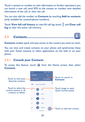 Page 4139
Touch a contact or number to view information or further operations, you can launch a new call, send SMS to the contact or number, view detailed information of the call, or clear the call.
You can also add the number to Contacts by touching Add to contacts (only available for unsaved phone numbers).
Touch View full call history to view All call log, touch  and Clear call log to clear the entire call memory.
3�3 Contacts�������������������������������������������������������
Contacts enables quick and...