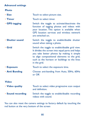Page 8280
Advanced settings
Photo
•	SizeTouch to select picture size.
•	TimerTouch to select timer.
•	GPS taggingSwitch the toggle to activate/deactivate the function of tagging photos and videos with your location. This option is available when GPS location services and wireless network are switched on.
•	Shutter soundSwitch the toggle to enable/disable shutter sound when taking a photo.
•	GridSwitch the toggle to enable/disable grid view. It divides the screen into equal parts and helps you take better photos...