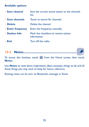 Page 9492
Available options:
•	Save channelSave the current tuned station to the channels list.
•	Scan channelsTouch to search for channels.
•	DeleteDelete the channel
•	Enter frequencyEnter the frequency manually.
•	Station InfoMark the checkbox to receive station information.
•	ExitTurn off the radio.
10�4 Notes �����������������������������������������������������������
To access this function, touch  from the Home screen, then touch Notes.
Use Notes to note down inspirations, ideas, excerpts, things to do...