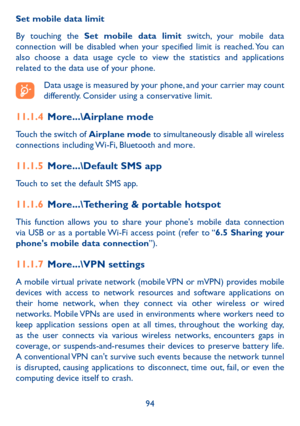 Page 9694
Set mobile data limit
By touching the Set mobile data limit switch, your mobile data connection will be disabled when your specified limit is reached. You can also choose a data usage cycle to view the statistics and applications related to the data use of your phone.
Data usage is measured by your phone, and your carrier may count differently. Consider using a conservative limit.
11�1�4 More���\Airplane mode
Touch the switch of Airplane mode to simultaneously disable all wireless connections...