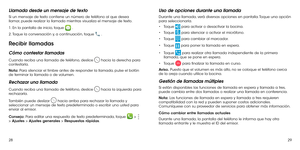 Page 1342829
Llamada desde un mensaje de texto
Si un mensaje de texto contiene un número de teléfono al que desea llamar, puede realizar la llamada mientras visualiza el mensaje de texto.
1. En la pantalla de inicio, toque  .
2.  Toque la conversación y, a continuación, toque  .
Recibir llamadas
Cómo contestar llamadas
Cuando reciba una llamada de teléfono, deslice  hacia la derecha para contestarla.
Nota: Para silenciar el timbre antes de responder la llamada, pulse el botón de terminar la llamada o de...