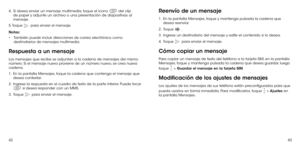 Page 1414243
4 .   Si desea enviar un mensaje multimedia, toque el icono  del clip de papel y adjunte un archivo o una presentación de diapositivas al mensaje.
5. Toque  para enviar el mensaje.
Notas: 
•	También puede incluir direcciones de correo electrónico como destinatarios de mensajes multimedia.
Respuesta a un mensaje
Los mensajes que recibe se adjuntan a la cadena de mensajes del mismo número. Si el mensaje nuevo proviene de un número nuevo, se crea nueva cadena.
1 .   En la pantalla Mensajes, toque la...