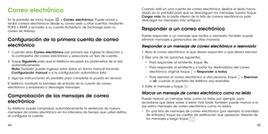 Page 1424445
Correo electrónico
En la pantalla de inicio, toque  > Correo electrónico. Puede enviar y recibir correos electrónicos desde su correo web u otras cuentas mediante POP3 o IMAP, o acceder a su cuenta ActiveSync de Exchange para su correo de trabajo.
Configuración de la primera cuenta de correo 
electrónico
1 .   Cuando  abra Correo electrónico por primera vez, ingrese la dirección y la contraseña del correo electrónico y seleccione un tipo de cuenta.
2 .   Toque Siguiente para que el teléfono recupere...