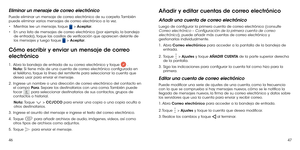 Page 1434647
Eliminar un mensaje de correo electrónico
Puede eliminar un mensaje de correo electrónico de su carpeta. También puede eliminar varios mensajes de correo electrónico a la vez.
•	Mientras lee un mensaje, toque  > Aceptar.
•	En una lista de mensajes de correo electrónico (por ejemplo, la bandeja de entrada), toque las casillas de verificación que aparecen delante de los mensajes y luego toque  > Aceptar.
Cómo escribir y enviar un mensaje de correo 
electrónico
1 .   Abra la bandeja de entrada de su...