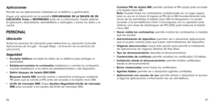 Page 1689697
Aplicaciones
Permite ver las aplicaciones instaladas en el teléfono y gestionarlas.
Toque una aplicación en la pestaña DESCARGADAS, EN LA TARJETA SD, EN EJECUCIÓN, Todas o RESTRINGIDO para ver su información. Puede detener la aplicación, desinstalarla, deshabilitarla o restringirla, o borrar los datos y la caché.
PERSONAL
Ubicación
Active los servicios de ubicación para determinar su ubicación (consulte Aplicaciones de Google – Google Maps – Activación de los servic\
ios de ubicación).
Seguridad
•...