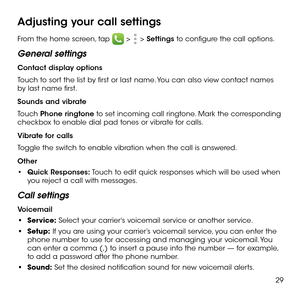 Page 3129
Adjusting your call settings
From the home screen, tap  >  > Settings to configure the call options. 
General settings
Contact display options
Touch to sort the list by first or last name. You can also view contact names by last name first.
Sounds and vibrate
Touch Phone ringtone to set incoming call ringtone. Mark the corresponding checkbox to enable dial pad tones or vibrate for calls.
Vibrate for calls
Toggle the switch to enable vibration when the call is answered.
Other
•	Quick Responses: Touch...