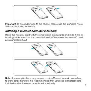 Page 97
Important: To avoid damage to the phone, please use the standard micro-SIM card included in the box.   
Installing a microSD card (not included)
Place the microSD card with the chip facing downwards and slide it into its housing. Make sure that it is correctly inserted. To remove the microSD card, press and slide it out.
Note: Some applications may require a microSD card to work normally or to store data. Therefore, it is recommended that you keep a microSD card installed and not remove or replace it...
