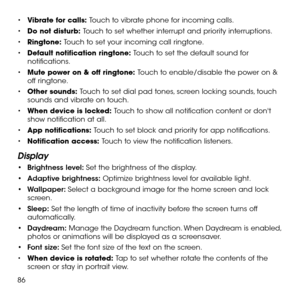 Page 8886
•	Vibrate for calls: Touch to vibrate phone for incoming calls.
•	Do not disturb: Touch to set whether interrupt and priority interruptions.
•	Ringtone: Touch to set your incoming call ringtone.
•	Default notification ringtone: Touch to set the default sound for notifications.
•	Mute power on & off ringtone: Touch to enable/disable the power on & off ringtone.
•	Other sounds: Touch to set dial pad tones, screen locking sounds, touch sounds and vibrate on touch.
•	When device is locked: Touch to show...