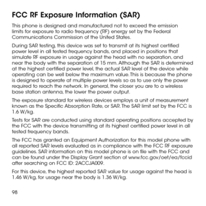 Page 10098
FCC RF Exposure Information (SAR)
This phone is designed and manufactured not to exceed the emission limits for exposure to radio frequency (RF) energy set by the Federal Communications Commission of the United States. 
During SAR testing, this device was set to transmit at its highest certified power level in all tested frequency bands, and placed in positions that simulate RF exposure in usage against the head with no separation, and near the body with the separation of 15 mm. Although the SAR is...