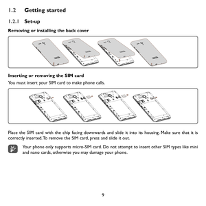 Page 119
1.2 Getting started
1.2.1 Set-up
Removing or installing the back cover
Inserting or removing the SIM card
You must insert your SIM card to make phone calls.
Place the SIM card with the chip facing downwards and slide it into its housing. Make sure that it is correctly inserted. To remove the SIM card, press and slide it out.
Your phone only supports micro-SIM card. Do not attempt to insert other SIM types like mini and nano cards, otherwise you may damage your phone. 
