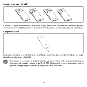 Page 10510
Instalar la tarjeta MicroSD
Coloque la tarjeta microSD con el chip hacia abajo y deslícela en su alojamiento. Verifique que esté correctamente insertada. Para extraer la tarjeta microSD, presione suavemente y deslícela hacia afuera.
Cargar la batería
Para cargar la batería, conecte el cargador al teléfono y a una toma de corriente. También puede cargar el teléfono mediante un cable USB.
Para reducir el consumo y el gasto de energía, cuando la batería esté completamente cargada, desconecte el cargador;...