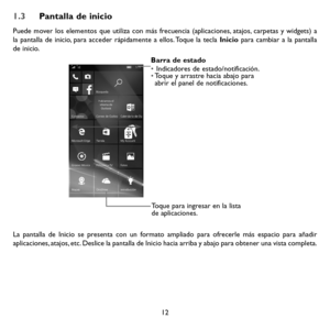 Page 10712
1.3 Pantalla de inicio
Puede mover los elementos que utiliza con más frecuencia (aplicaciones, atajos, carpetas y widgets) a la pantalla de inicio, para acceder rápidamente a ellos. Toque la tecla Inicio para cambiar a la pantalla de inicio.
Toque para ingresar en la lista 
de aplicaciones.
Barra de estado
• 
Indicadores de estado/notificación. 
•  Toque y arrastre hacia abajo para 
abrir el panel de notificaciones.
La pantalla de Inicio se presenta con un formato ampliado para ofrecerle más espacio...