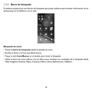 Page 11116
1.3.3 Barra de búsqueda
El teléfono proporciona una función de búsqueda que puede utilizarse para localizar \
información en las aplicaciones, en el teléfono o en la web. 
Búsqueda de texto
•  Toque  la barra de búsqueda desde la pantalla de inicio. 
• Escriba el texto o la frase que desee buscar.
• Toque la tecla Intro/Buscar en el teclado para iniciar la búsqueda.
• Utilice la barra de menú inferior con los filtros para visualizar los resultados de la búsqueda desde Web, Imágenes, Noticias, Mapas,...