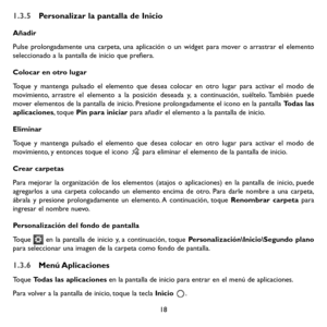 Page 11318
1.3.5 Personalizar la pantalla de Inicio
Añadir
Pulse prolongadamente una carpeta, una aplicación o un widget para mover o arrastrar el elemento seleccionado a la pantalla de inicio que prefiera.
Colocar en otro lugar 
Toque y mantenga pulsado el elemento que desea colocar en otro lugar para activar el modo de movimiento, arrastre el elemento a la posición deseada y, a continuación, suéltelo. También puede mover elementos de la pantalla de inicio. Presione prolongadamente el icono en la pantalla Todas...