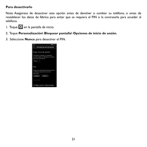 Page 11621
Para desactivarlo
Nota: Asegúrese de desactivar esta opción antes de devolver o cambiar su teléfono, o antes de restablecer los datos de fábrica para evitar que se requiera el PIN o la contraseña para acceder al teléfono.
1.   Toque  en la pantalla de inicio.
2.   Toque Personalización Bloquear pantalla Opciones de inicio de sesión. 
3.  Seleccione Nunca para desactivar el PIN.
                                           