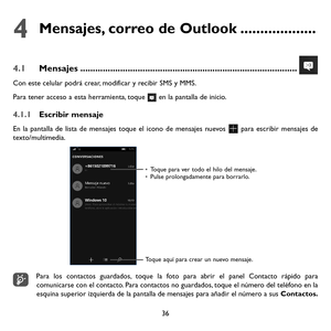 Page 13136
4  
Mensajes, correo de Outlook ...................
4.1 Mensajes ........................................................................\
...............
Con este celular podrá crear, modificar y recibir SMS y MMS.
Para tener acceso a esta herramienta, toque  en la pantalla de inicio.
4.1.1 Escribir mensaje
En la pantalla de lista de mensajes toque el icono de mensajes nuevos  para escribir mensajes de texto/multimedia.
Toque aquí para crear un nuevo mensaje.
• Toque para ver todo el hilo del...