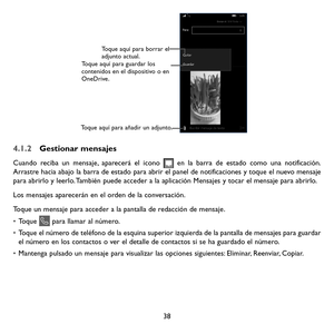 Page 13338
Toque aquí para añadir un adjunto.Toque aquí para borrar el 
adjunto actual.
Toque aquí para guardar los 
contenidos en el dispositivo o en 
OneDrive.
4.1.2 Gestionar mensajes
Cuando reciba un mensaje, aparecerá el icono  en la barra de estado como una notificación. Arrastre hacia abajo la barra de estado para abrir el panel de notificaciones y toque el nuevo mensaje para abrirlo y leerlo. También puede acceder a la aplicación Mensajes y tocar el mensaje para abrirlo. 
Los mensajes aparecerán en el...