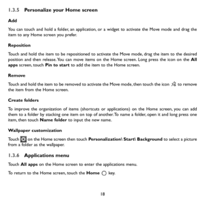 Page 2018
1.3.5 Personalize your Home screen
Add
You can touch and hold a folder, an application, or a widget to activate the Move mode and drag the item to any Home screen you prefer.
Reposition 
Touch and hold the item to be repositioned to activate the Move mode, drag the item to the desired position and then release. You can move items on the Home screen. Long press the icon on the All apps screen, touch Pin to start to add the item to the Home screen.
Remove
Touch and hold the item to be removed to...