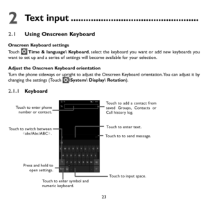 Page 2523
2 Text input ...................................................
2.1 Using Onscreen Keyboard
Onscreen Keyboard settings
Touch  Time & language Keyboard, select the keyboard you want or add new keyboards you want to set up and a series of settings will become available for your selection. 
Adjust the Onscreen Keyboard orientation
Turn the phone sideways or upright to adjust the Onscreen Keyboard orientation. You can adjust it by changing the settings (Touch \System Display Rotation).
2.1.1 Keyboard...