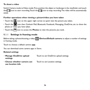 Page 5856
To shoot a video
Switch Camera mode to Video mode. First, position the object or landscape in the viewfinder and touch the  icon to start recording. Touch the  icon to stop recording. The video will be automatically saved. 
Further operations when viewing a picture/video you have taken
• Touch the  icon on the upper right corner. to quick view the picture you taken.
• Touch the  icon then Outlook Mail, Bluetooth, Facebook, Messaging, OneDrive, etc to share the photo or video you have taken.
• Touch...