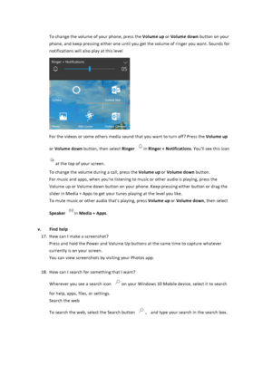 Page 17To$change$the$volume$of$your$phone,$press$the$Volume&up&or$Volume&down$button$on$your$phone,$and$keep$pressing$either$one$until$you$get$the$volume$of$ringer$you$want.$Sounds$for$notifications$will$also$play$at$this$level$$$For$the$videos$or$some$others$media$sound$that$you$want$to$turn$off?$Press$the$Volume&up$or$Volume&down$button,$then$select$Ringer in$Ringer&+&Notifications.$You'll$see$this$icon...