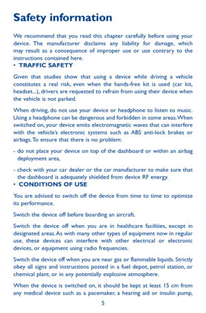 Page 55
Safety information
We recommend that you read this chapter carefully before using your device. The manufacturer disclaims any liability for damage, which may result as a consequence of improper use or use contrary to the instructions contained here.•	TRAFFIC SAFETY
Given that studies show that using a device while driving a vehicle constitutes a real risk, even when the hands-free kit is used (car kit, headset...), drivers are requested to refrain from using their device when the vehicle is not...