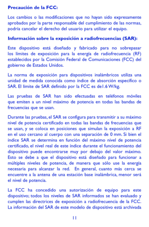 Page 10511
Precaución de la FCC:
Los cambios o las modificaciones que no hayan sido expresamente aprobados por la parte responsable del cumplimiento de las normas, podría cancelar el derecho del usuario para utilizar el equipo.
Información sobre la exposición a radiofrecuencias (SAR):
Este dispositivo está diseñado y fabricado para no sobrepasar los límites de exposición para la energía de radiofrecuencia (RF) establecidos por la Comisión Federal de Comunicaciones (FCC) del gobierno de Estados Unidos.
La norma...
