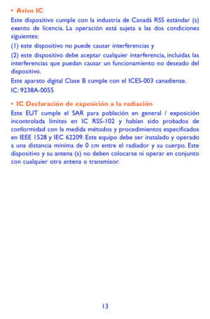 Page 10713
•	Aviso ICEste dispositivo cumple con la industria de Canadá RSS estándar (s) exento de licencia. La operación está sujeta a las dos condiciones siguientes:(1) este dispositivo no puede causar interferencias y(2) este dispositivo debe aceptar cualquier interferencia, incluidas las interferencias que puedan causar un funcionamiento no deseado del dispositivo.Este aparato digital Clase B cumple con el ICES-003 canadiense.IC: 9238A-0055
•	IC Declaración de exposición a la radiaciónEste EUT cumple el SAR...