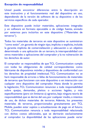 Page 11016
Excepción de responsabilidad
Usted puede encontrar diferencias entre la descripción en este instructivo y el funcionamiento real del dispositivo en uso, dependiendo de la versión de software de su dispositivo o de los servicios específicos de cada operador.
Este dispositivo puede incluir materiales, aplicaciones integradas y un software en formato ejecutable o de código fuente, enviado por externos para incluirlos en este dispositivo (“Materiales de terceros”).
Todos los materiales de terceros en este...