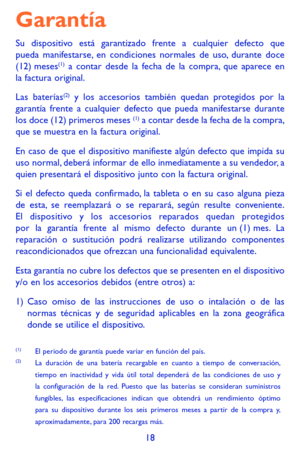 Page 11218
Garantía
Su dispositivo está garantizado frente a cualquier defecto que pueda manifestarse, en condiciones normales de uso, durante doce (12) meses(1) a contar desde la fecha de la compra, que aparece en la factura original.
Las baterías(2) y los accesorios también quedan protegidos por la garantía frente a cualquier defecto que pueda manifestarse durante los doce (12) primeros meses (1) a contar desde la fecha de la compra, que se muestra en la factura original.
En caso de que el dispositivo...