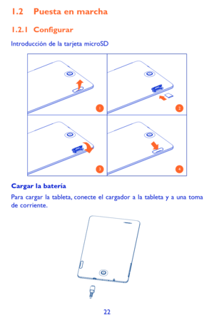 Page 11622
1.2 Puesta en marcha
1.2.1 Configurar
Introducción de la tarjeta microSD
12
34
Cargar la batería
Para cargar la tableta, conecte el cargador a la tableta y a una toma de corriente. 