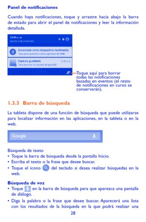 Page 12228
Panel de notificaciones
Cuando haya notificaciones, toque y arrastre hacia abajo la barra de estado para abrir el panel de notificaciones y leer la información detallada. 
Toque aquí para borrar 
todas las notificaciones 
basadas en eventos (el resto 
de notificaciones en curso se 
conservarán).
1.3.3 Barra de búsqueda
La tableta dispone de una función de búsqueda que puede utilizarse para localizar información en las aplicaciones, en la tableta o en la web. 
Búsqueda de texto•	Toque la barra de...