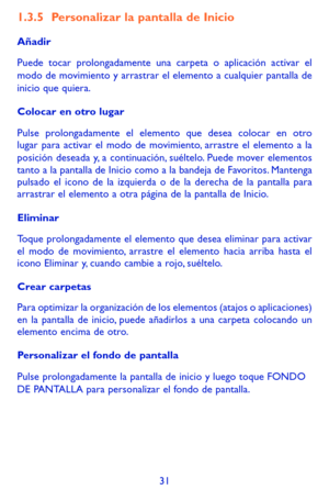 Page 12531
1.3.5 Personalizar la pantalla de Inicio
Añadir
Puede tocar prolongadamente una carpeta o aplicación activar el modo de movimiento y arrastrar el elemento a cualquier pantalla de inicio que quiera.
Colocar en otro lugar 
Pulse prolongadamente el elemento que desea colocar en otro lugar para activar el modo de movimiento, arrastre el elemento a la posición deseada y, a continuación, suéltelo. Puede mover elementos tanto a la pantalla de Inicio como a la bandeja de Favoritos. Mantenga pulsado el icono...