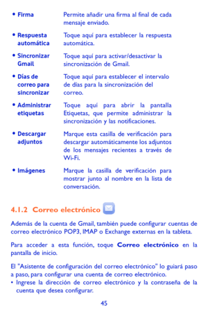 Page 13945
•	FirmaPermite añadir una firma al final de cada mensaje enviado.
•	Respuesta automática Toque aquí para establecer la respuesta automática.
•	Sincronizar GmailToque aquí para activar/desactivar la sincronización de Gmail.
•	Días de correo para sincronizar
Toque aquí para establecer el intervalo de días para la sincronización del correo.
•	Administrar etiquetasToque aquí para abrir la pantalla Etiquetas, que permite administrar la sincronización y las notificaciones.
•	Descargar adjuntosMarque esta...