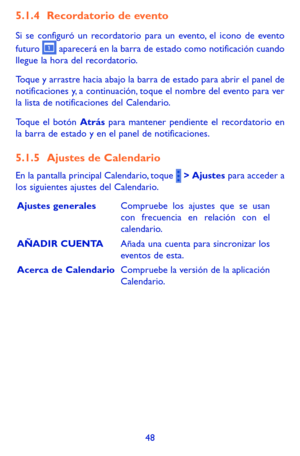 Page 14248
5.1.4 Recordatorio de evento
Si se configuró un recordatorio para un evento, el icono de evento futuro  aparecerá en la barra de estado como notificación cuando llegue la hora del recordatorio. 
Toque y arrastre hacia abajo la barra de estado para abrir el panel de notificaciones y, a continuación, toque el nombre del evento para ver la lista de notificaciones del Calendario.
Toque el botón Atrás para mantener pendiente el recordatorio en la barra de estado y en el panel de notificaciones.
5.1.5...