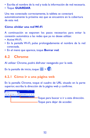 Page 14652
•	Escriba el nombre de la red y toda la información de red necesaria.•	Toque GUARDAR.
Una vez conectado correctamente, la tableta se conectará automáticamente la próxima vez que se encuentre en la cobertura de esta red.
Cómo olvidar una red Wi-Fi
A continuación se exponen los pasos necesarios para evitar la conexión automática a las redes que ya no desee utilizar.•	Active Wi-Fi.•	En la pantalla Wi-Fi, pulse prolongadamente el nombre de la red conectada.•	En el menú que aparece, toque Borrar red.
6.2...